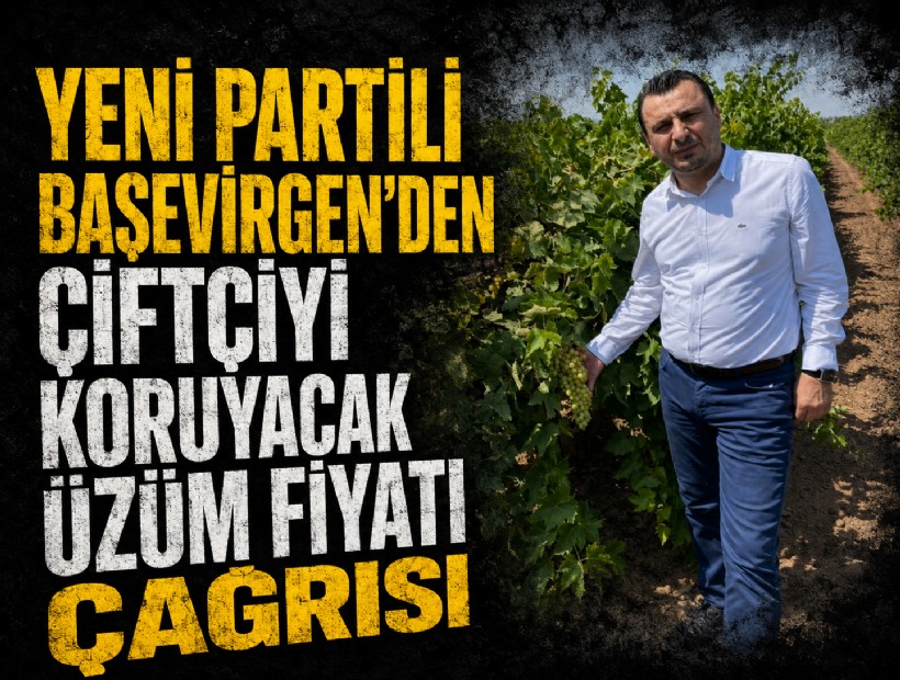 YENİ Partili Başevirgen'den çiftçiyi koruyacak üzüm fiyatı çağrısı