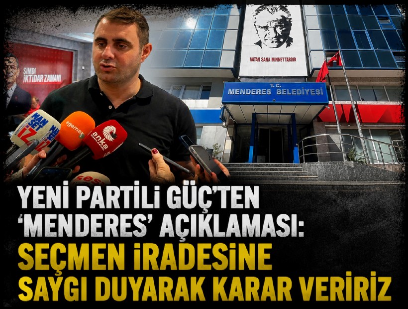 YENİ Partili Güç’ten 'Menderes' açıklaması: Seçmen iradesine saygı duyarak karar veririz