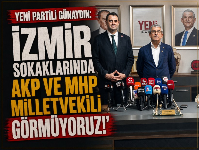 YENİ Partili Günaydın: 'İzmir sokaklarında AKP ve MHP milletvekili görmüyoruz'
