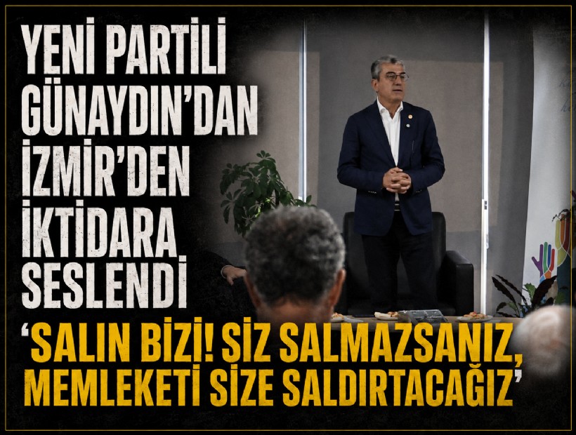 YENİ Partili Günaydın: 'Salın bizi! Siz salmazsanız, biz memleketi size saldırtacağız'