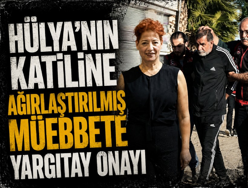 Yargıtay Hülya'nın katiline ağırlaştırılmış müebbeti onayladı