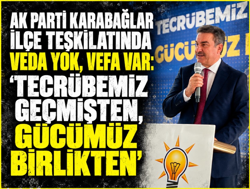 AK Parti Karabağlar ilçe teşkilatında veda yok, vefa var: 'Tecrübemiz geçmişten, gücümüz birlikten'