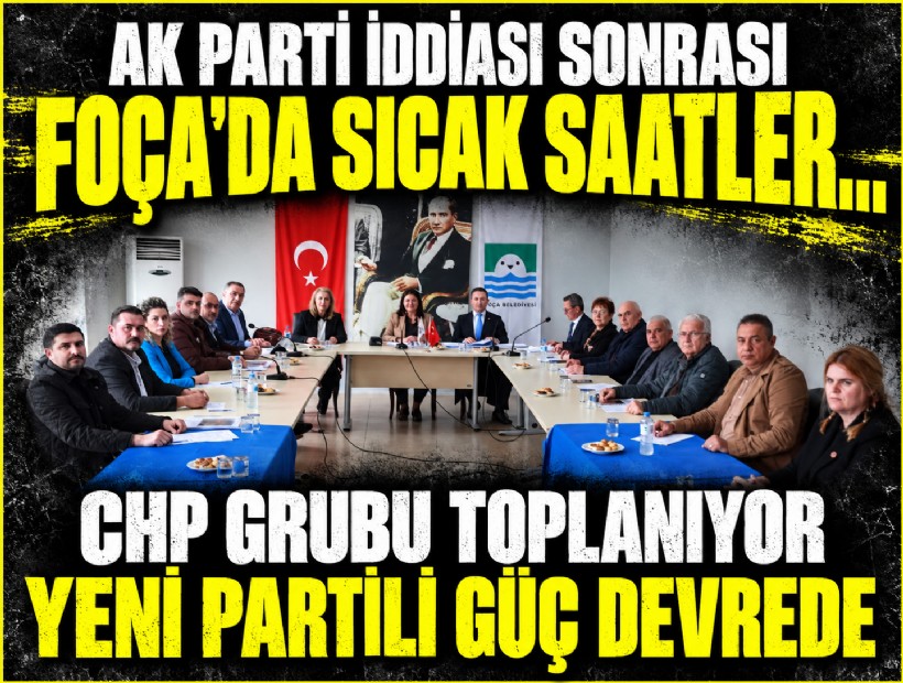 AK Parti iddiası sonrası Foça'da sıcak saatler: CHP grubu toplanıyor, YENİ Partili Güç devrede