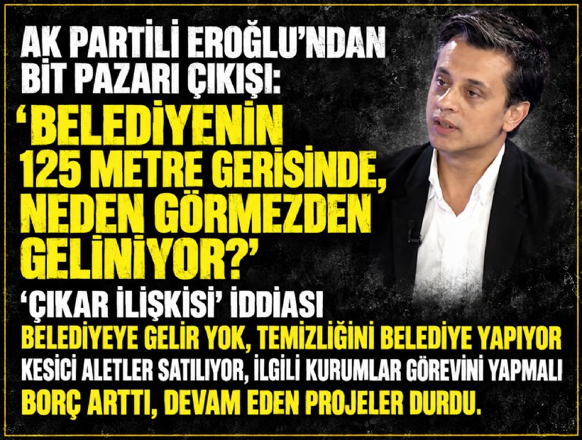 AK Partili Eroğlu’ndan bit pazarı çıkışı: 'Belediyenin 125 metre gerisinde, neden görmezden geliniyor?'