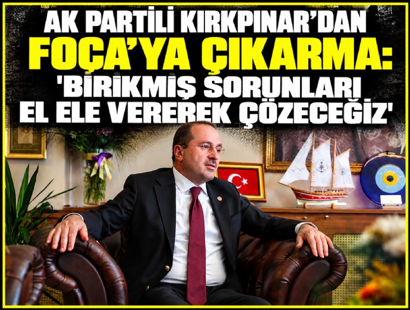 AK Partili Kırkpınar'dan Foça'ya çıkarma: 'Birikmiş sorunları el ele vererek çözeceğiz'