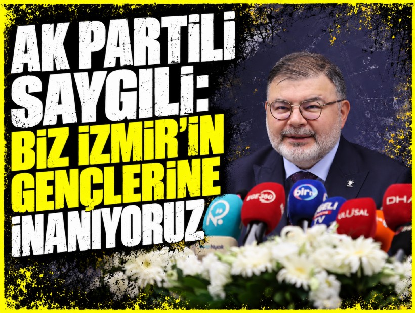 AK Partili Saygılı: Biz İzmir'in gençlerine inanıyoruz