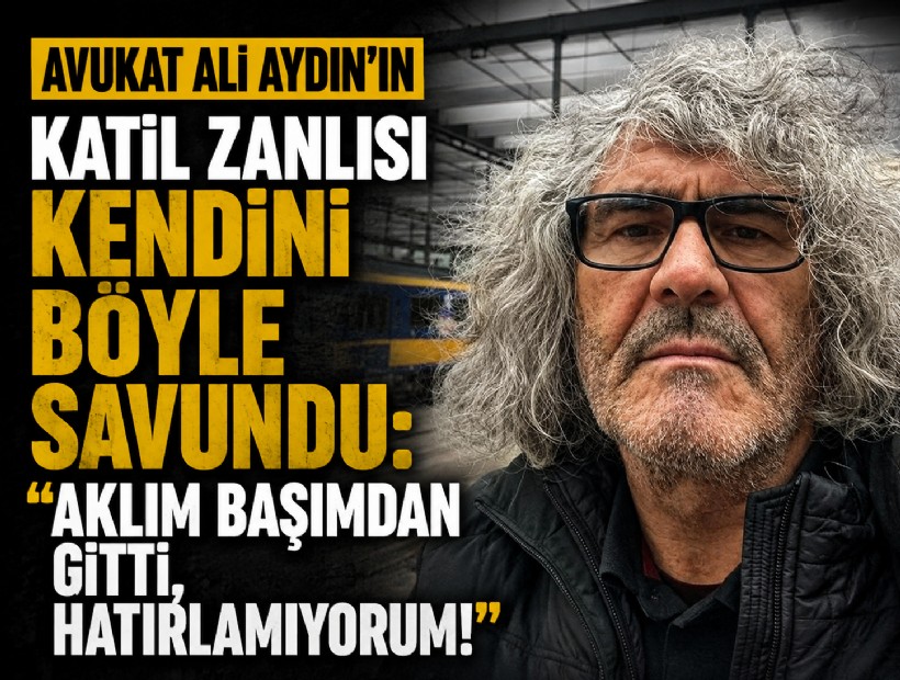 Avukat Ali Aydın'ın katil zanlısı kendini böyle savundu: Aklım başımdan gitti, hatırlamıyorum!
