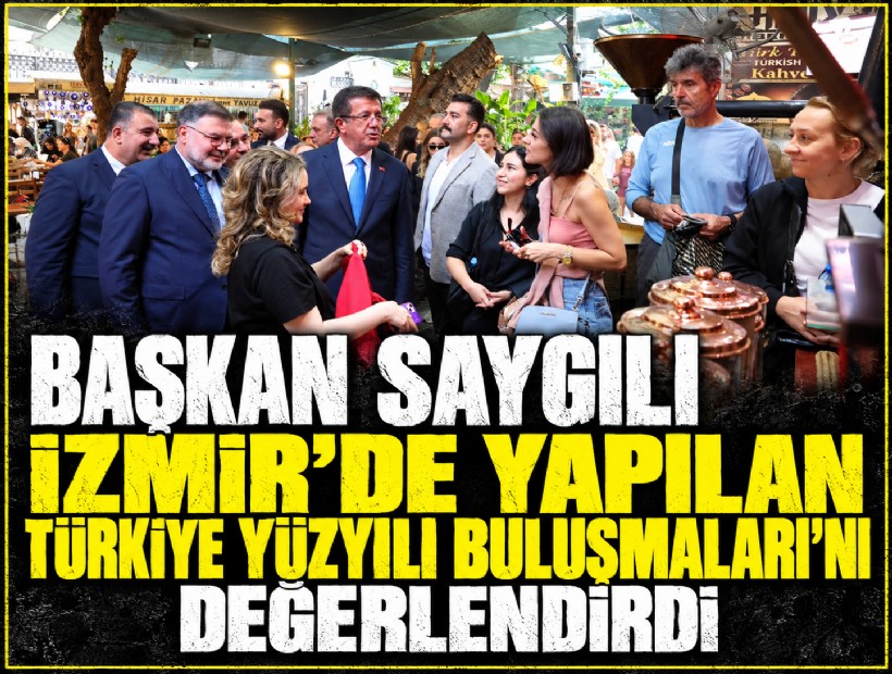 Başkan Saygılı İzmir'de yapılan Türkiye Yüzyılı Buluşmaları'nı değerlendirdi