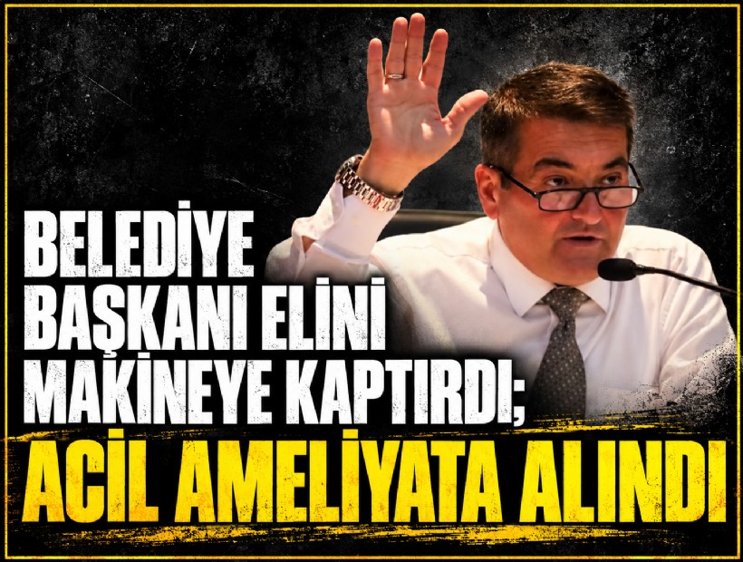 Belediye başkanı elini makineye kaptırdı; acil ameliyata alındı