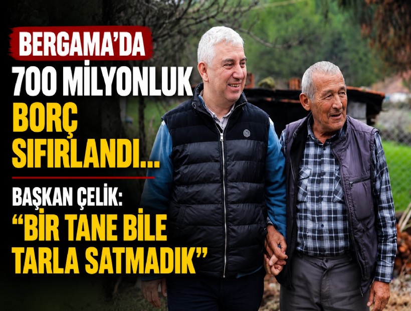 Bergama’da 700 milyonluk borç sıfırlandı... Başkan Çelik: Bir tane bile tarla satmadık