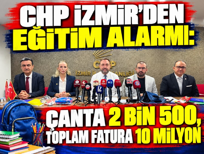 CHP İzmir’den eğitim alarmı: Çanta 2 bin 500, toplam fatura 10 milyon!