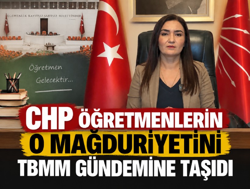 CHP öğretmenlerin o mağduriyetini TBMM gündemine taşıdı