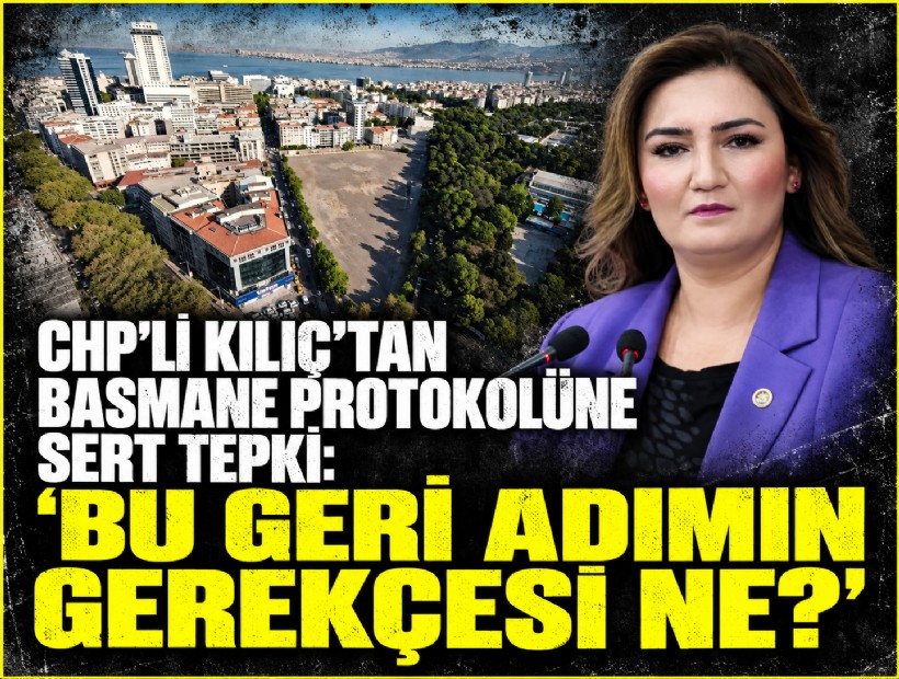 CHP’li Kılıç’tan Basmane protokolüne tepki: 'Bu geri adımın gerekçesi ne?'
