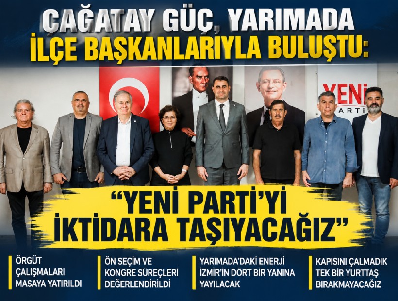 Çağatay Güç, Yarımada ilçe başkanlarıyla buluştu: 'YENİ Parti’yi iktidara taşıyacağız'