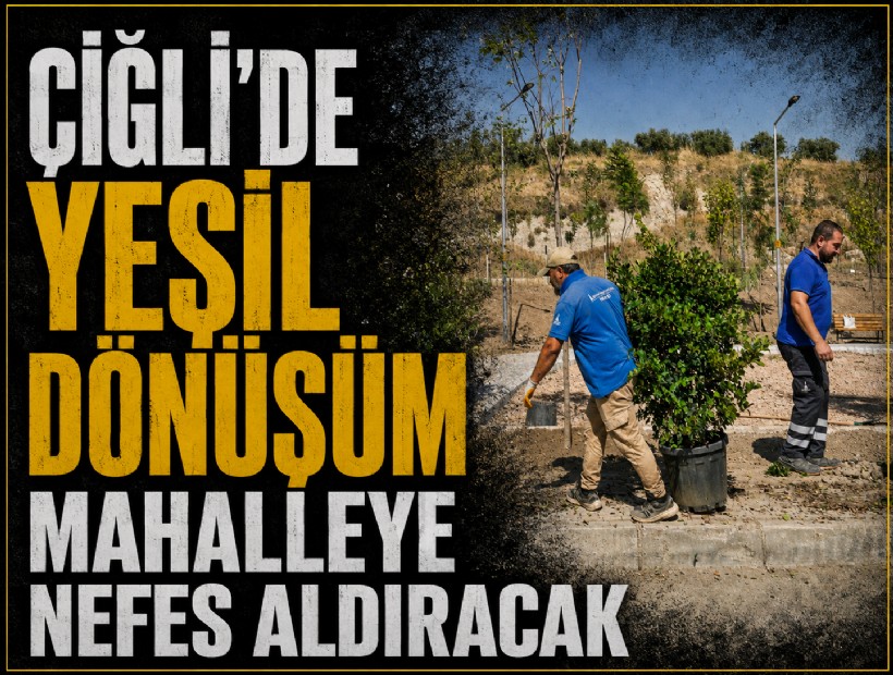 Çiğli’de yeşil dönüşüm mahalleye nefes aldıracak