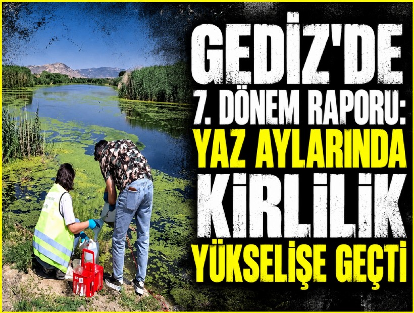 Gediz’de 7. Dönem Raporu: Yaz aylarında kirlilik yükselişe geçti