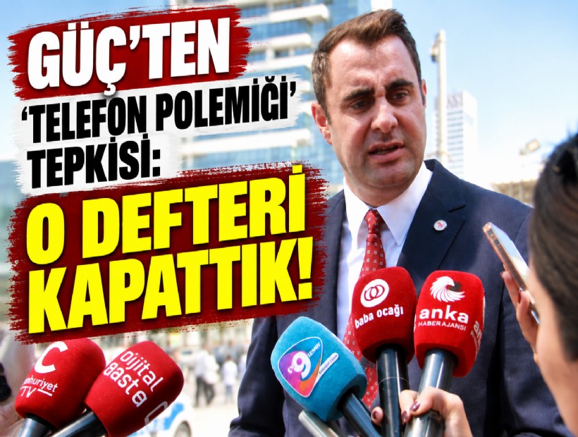 Güç'ten 'telefon polemiği' tepkisi: O defteri kapattık!