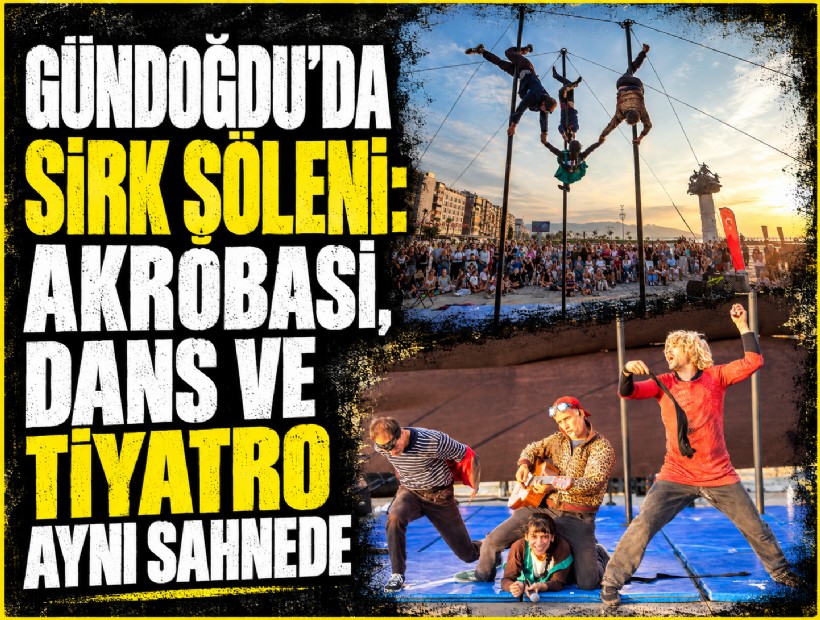 Gündoğdu’da sirk şöleni: Akrobasi, dans ve tiyatro aynı sahnede