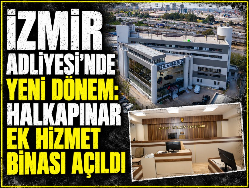 İzmir Adliyesi'nde Asliye Hukuk Mahkemeleri Halkapınar Ek Hizmet Binası'na taşındı