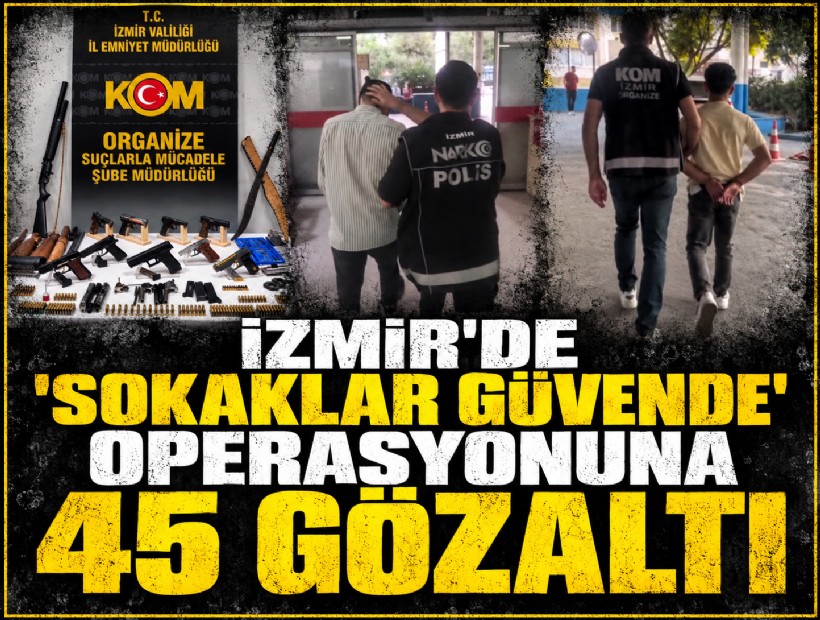 İzmir'de 'Sokaklar Güvende' operasyonuna 45 gözaltı