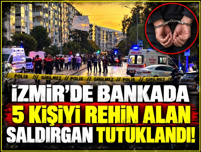 İzmir'de bankada 5 kişiyi rehin alan saldırgan tutuklandı