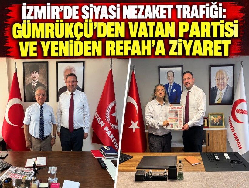 İzmir’de siyasi nezaket trafiği: Gümrükçü’den Vatan Partisi ve Yeniden Refah’a ziyaret