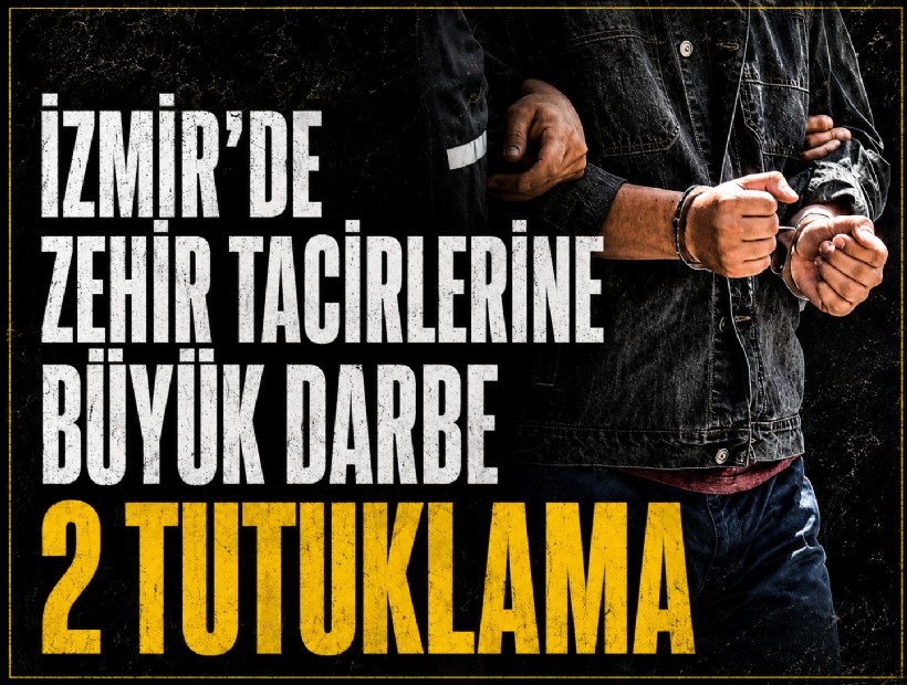 İzmir’de zehir tacirlerine büyük darbe: 2 tutuklama