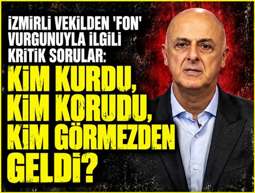 İzmirli vekilden 'fon' vurgunuyla ilgili kritik sorular: 'Kim kurdu, kim korudu, kim görmezden geldi?