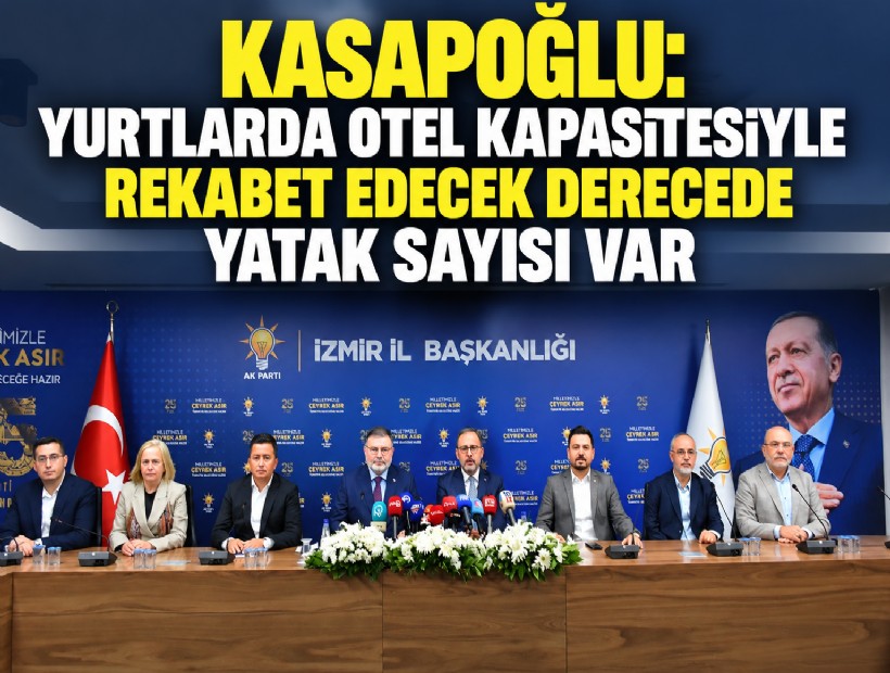 Kasapoğlu: Yurtlarda otel kapasitesiyle rekabet edecek derecede yatak sayısı var