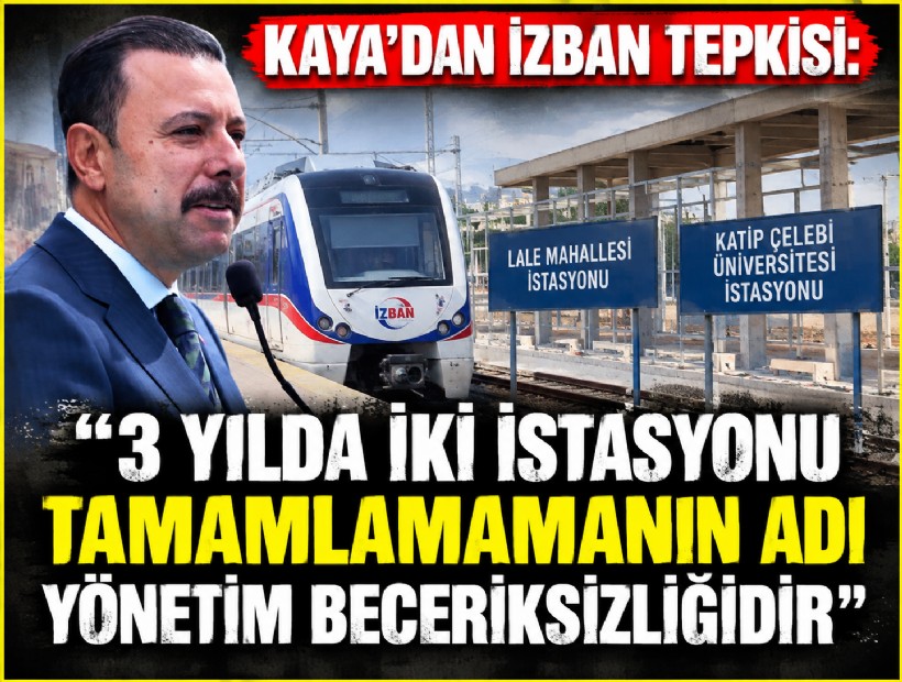 Kaya’dan İZBAN tepkisi: ‘3 yılda iki istasyonu tamamlamamanın adı yönetim beceriksizliğidir'