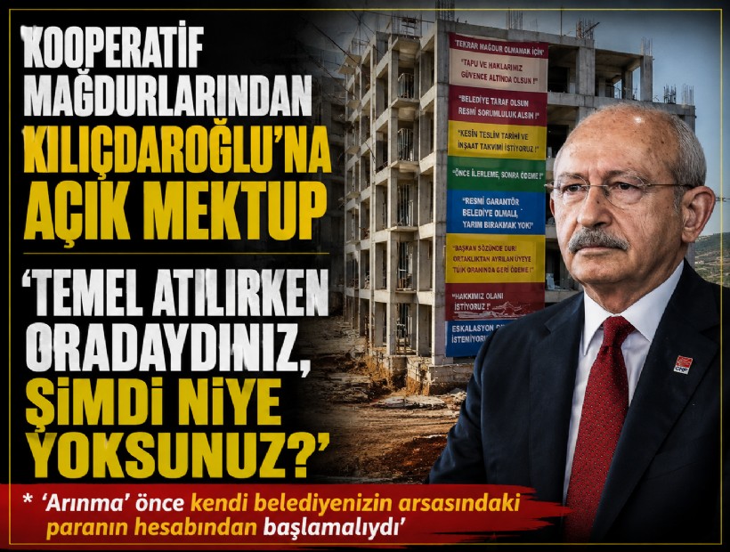 Kooperatif mağdurlarından Kılıçdaroğlu’na açık mektup: 'Temel atılırken oradaydınız, şimdi niye yoksunuz?'