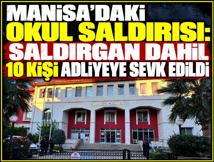 Manisa'daki okul saldırısı: Saldırgan dahil 10 kişi adliyeye sevk edildi