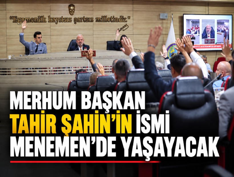 Merhum Başkan Tahir Şahin’in ismi Menemen’de yaşayacak