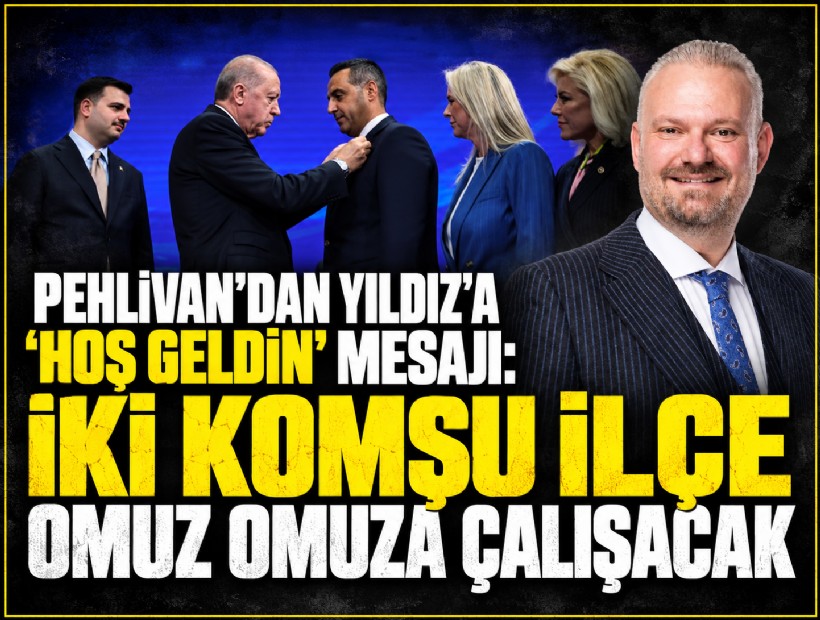 Pehlivan’dan Yıldız’a 'hoş geldin' mesajı: İki komşu ilçe omuz omuza çalışacak