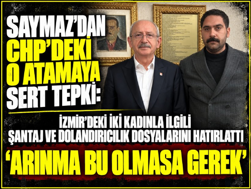 Saymaz’dan CHP'deki o atamaya tepki: İzmir’deki 2 kadınla ilgili çarpıcı dosyalarını hatırlattı