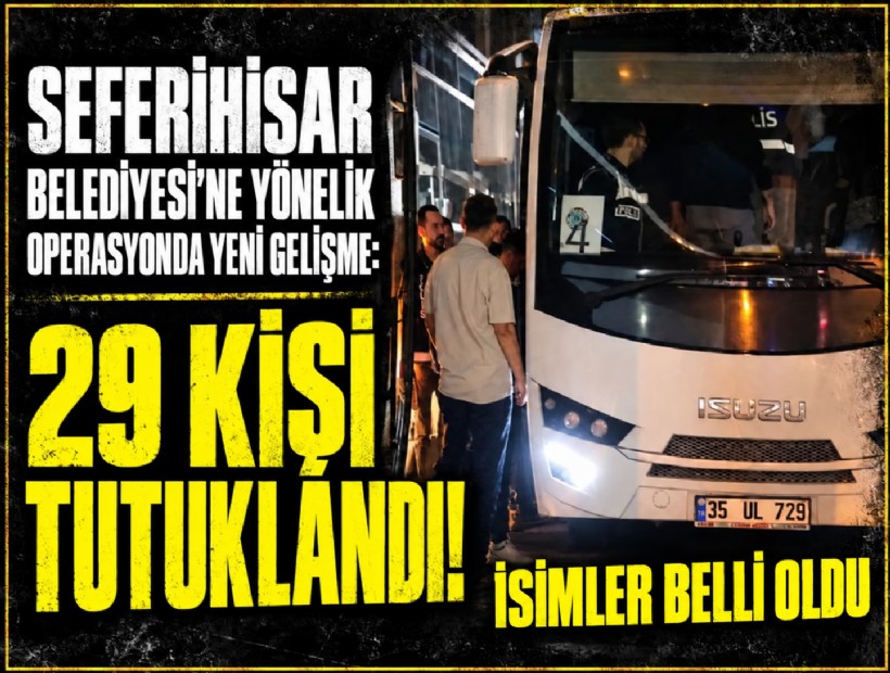 Seferihisar Belediyesi'ne yönelik operasyonda yeni gelişme: 29 kişi tutuklandı