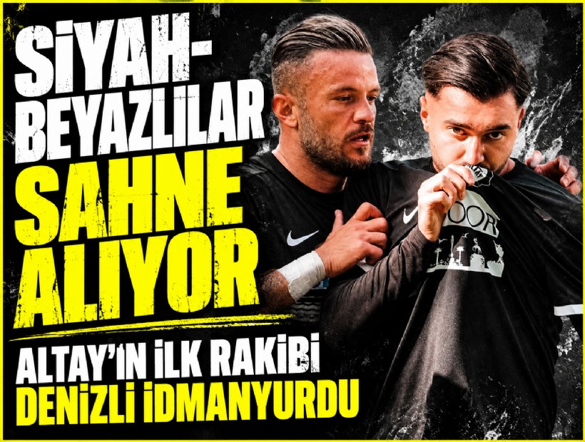 Siyah-beyazlılar sahne alıyor: Altay’ın ilk rakibi Denizli İdmanyurdu