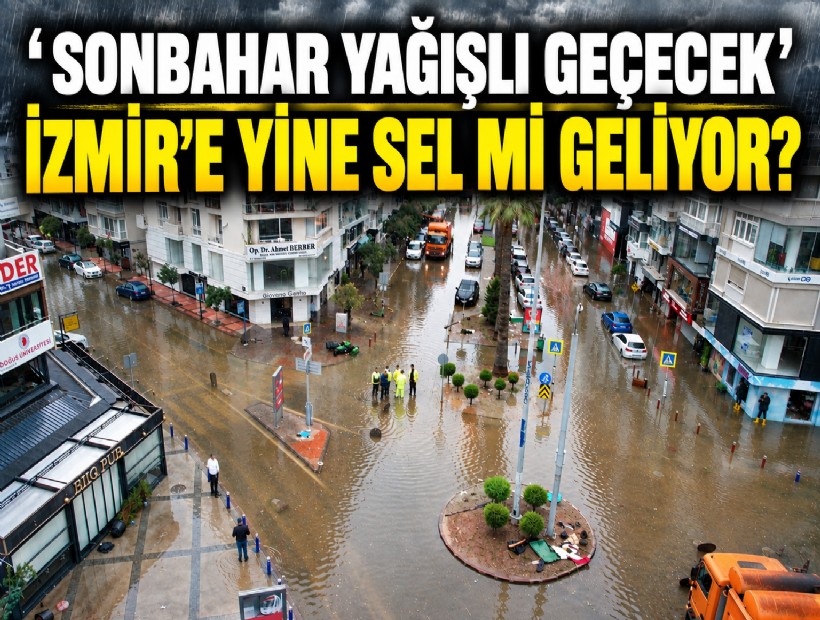 Sonbahar yağışlı geçecek: İzmir'e yine sel mi geliyor?