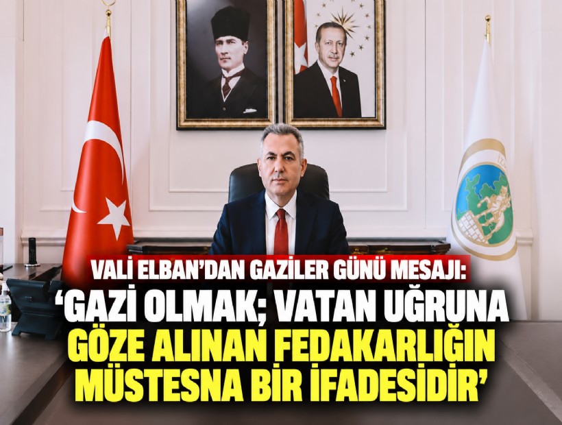 Vali Elban’dan Gaziler Günü mesajı: 'Gazi olmak; vatan uğruna göze alınan fedakarlığın müstesna bir ifadesidir'