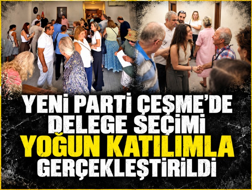 YENİ Parti Çeşme’de delege seçimi yoğun katılımla gerçekleştirildi