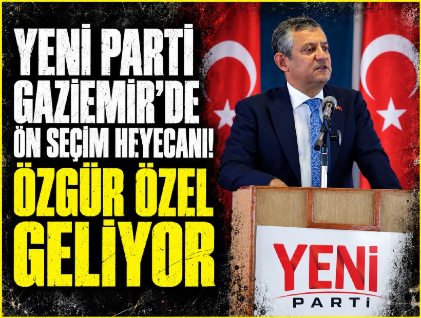 YENİ Parti Gaziemir’de ön seçim heyecanı: Özgür Özel geliyor