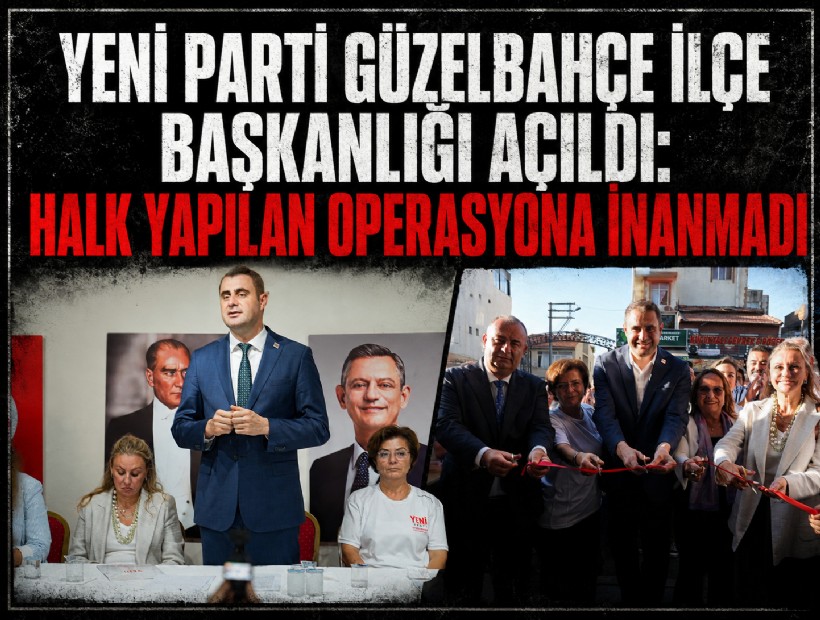 YENİ Parti Güzelbahçe İlçe Başkanlığı açıldı: Halk yapılan operasyona inanmadı