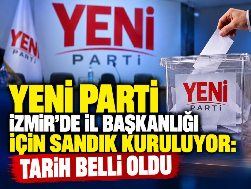 YENİ Parti İzmir’de il başkanlığı için sandık kuruluyor: Tarih belli oldu