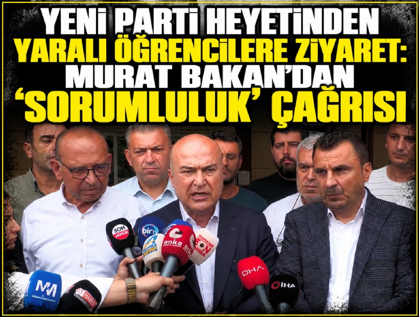YENİ Parti heyetinden yaralı öğrencilere ziyaret: Murat Bakan'dan 'sorumluluk' çağrısı