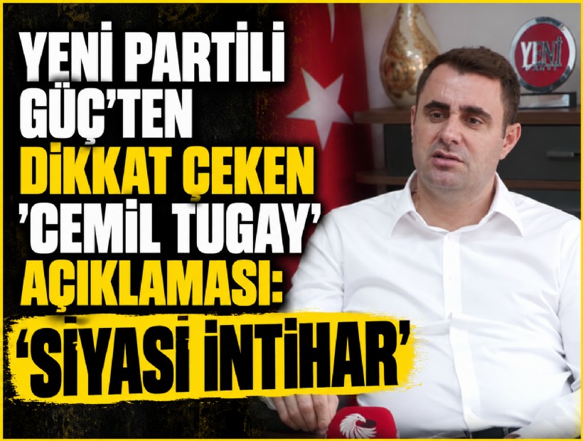YENİ Partili Güç'ten dikkat çeken 'Cemil Tugay' açoklaması: 'Siyasi intihar...'