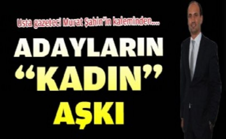 Adayların 'Kadın' aşkı