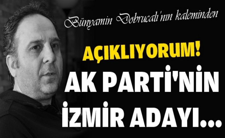 Açıklıyorum! AK Parti'nin İzmir adayı...