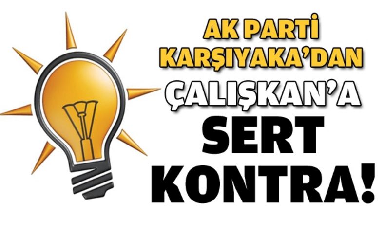 AK Parti Karşıyaka'dan Çalışkan'a kontra geldi