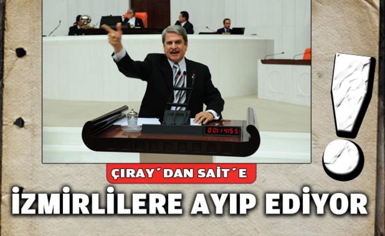 AKP milletvekili Sait İzmirlilere ayıp ediyor