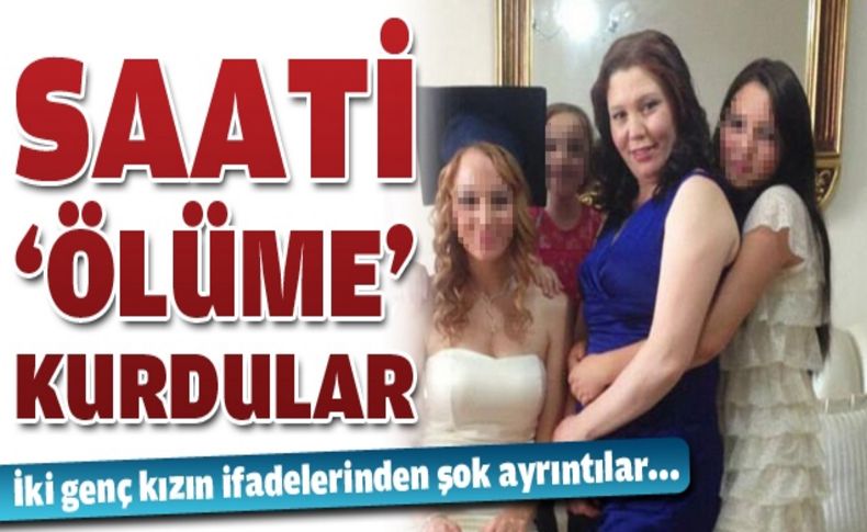 Anne katili kızlar, saati 'ölüm vakti' 06.00'ya kurdu